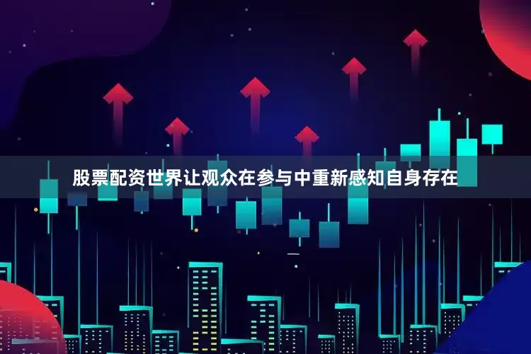 股票配资世界让观众在参与中重新感知自身存在
