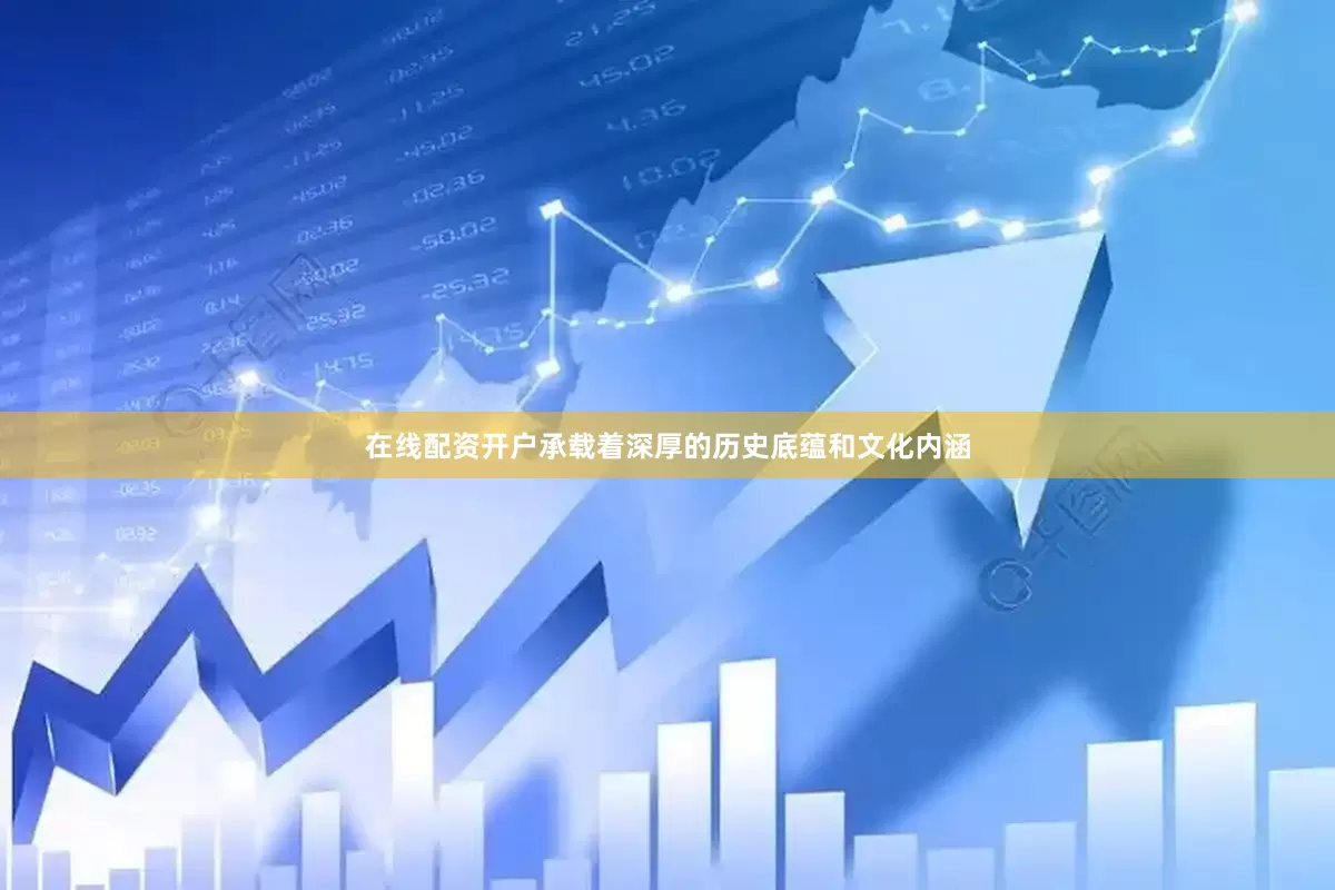 在线配资开户承载着深厚的历史底蕴和文化内涵
