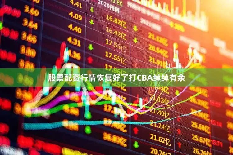 股票配资行情恢复好了打CBA绰绰有余