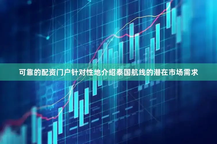 可靠的配资门户针对性地介绍泰国航线的潜在市场需求